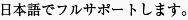 日本語でフルサポートします。